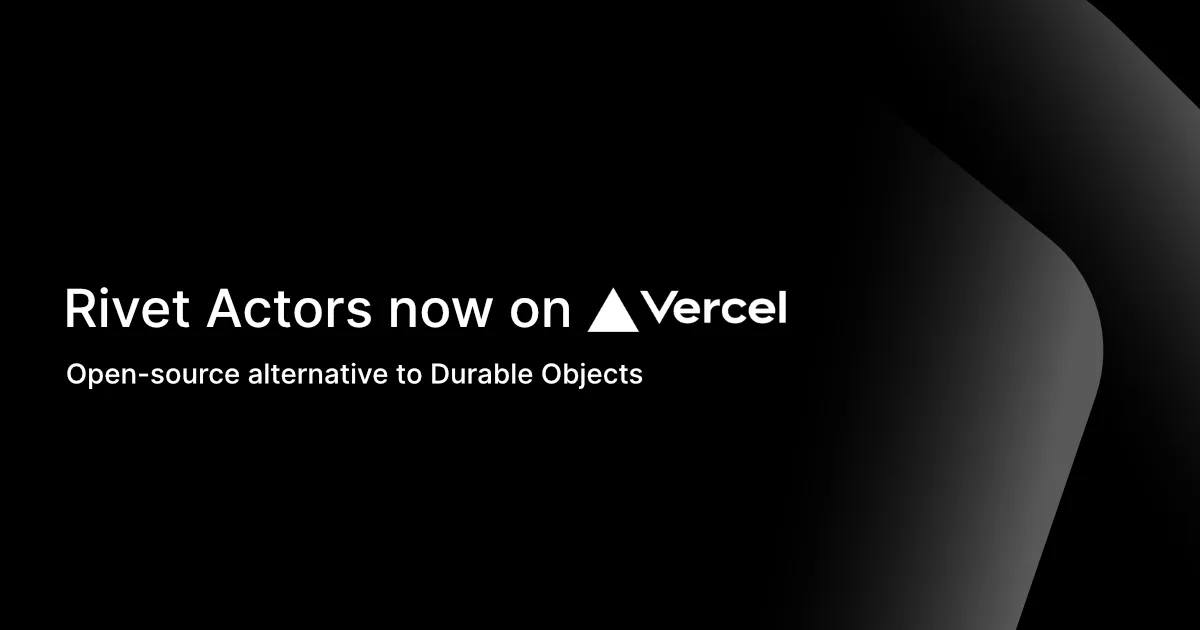 Rivet Actors on Vercel Functions: Open-Source Alternative to Durable Objects
